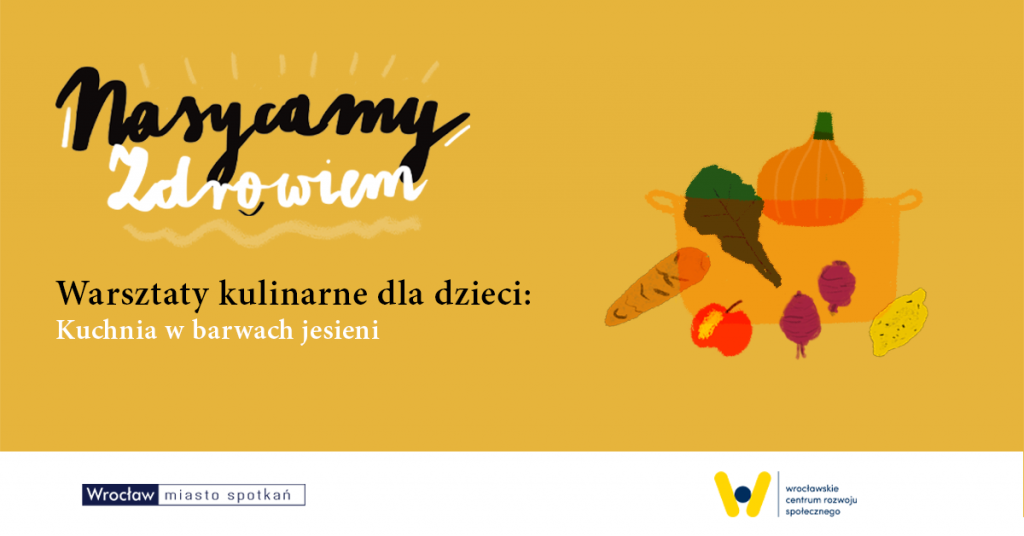pomarańczowe tło, po prawej stronie rysunek garnka i warzyw oraz owoców oraz napisy Nasycamy zdrowiem Warsztaty kulinarne dla dzieci - kuchnia w barwach jesieni